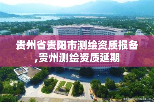 貴州省貴陽市測繪資質報備,貴州測繪資質延期