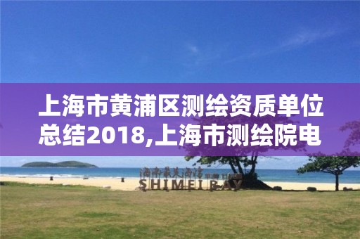 上海市黃浦區測繪資質單位總結2018,上海市測繪院電話