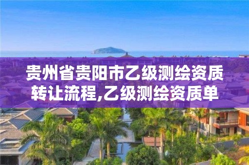 貴州省貴陽市乙級測繪資質轉讓流程,乙級測繪資質單位名錄