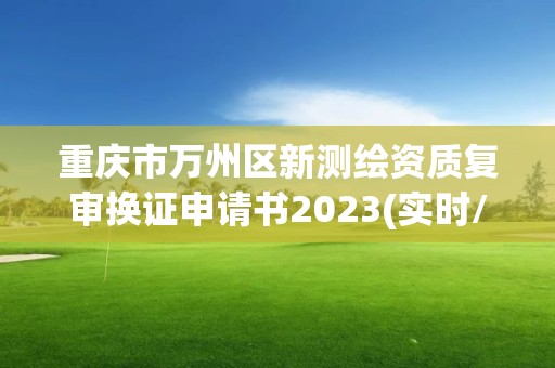 重慶市萬州區新測繪資質復審換證申請書2023(實時/更新中)