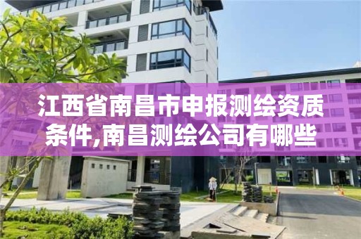 江西省南昌市申報測繪資質條件,南昌測繪公司有哪些