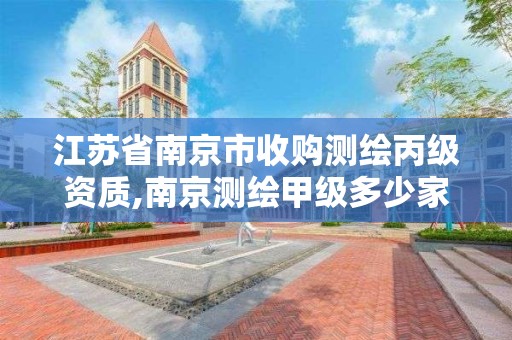 江蘇省南京市收購測繪丙級資質,南京測繪甲級多少家