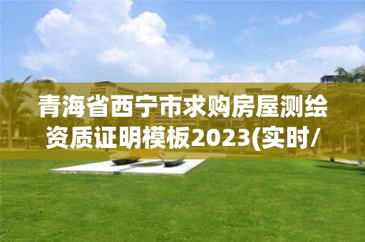 青海省西寧市求購房屋測繪資質證明模板2023(實時/更新中)