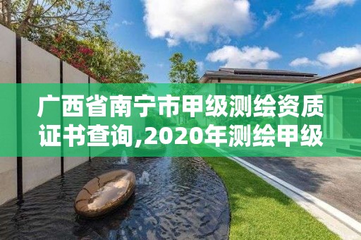 廣西省南寧市甲級測繪資質證書查詢,2020年測繪甲級資質條件。