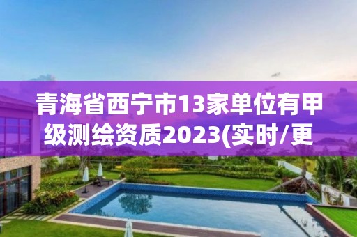 青海省西寧市13家單位有甲級測繪資質2023(實時/更新中)