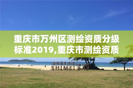 重慶市萬州區測繪資質分級標準2019,重慶市測繪資質管理辦法