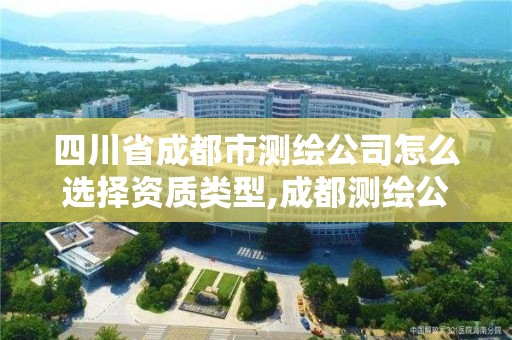 四川省成都市測繪公司怎么選擇資質類型,成都測繪公司聯系方式。