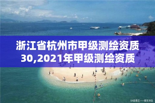 浙江省杭州市甲級(jí)測繪資質(zhì)30,2021年甲級(jí)測繪資質(zhì)