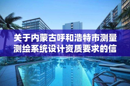 關于內蒙古呼和浩特市測量測繪系統設計資質要求的信息