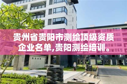 貴州省貴陽市測繪頂級資質企業名單,貴陽測繪培訓。