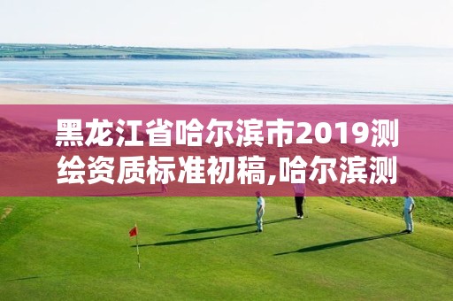 黑龍江省哈爾濱市2019測繪資質標準初稿,哈爾濱測繪職工中等專業學校