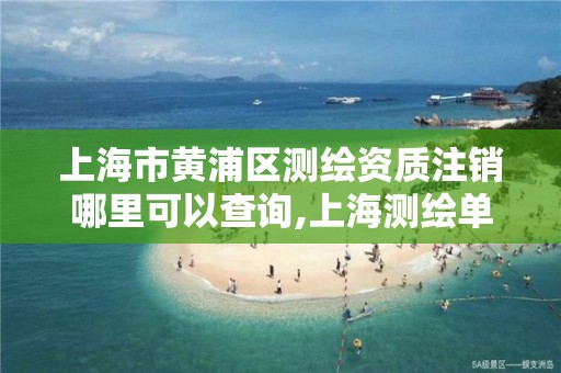 上海市黃浦區測繪資質注銷哪里可以查詢,上海測繪單位。