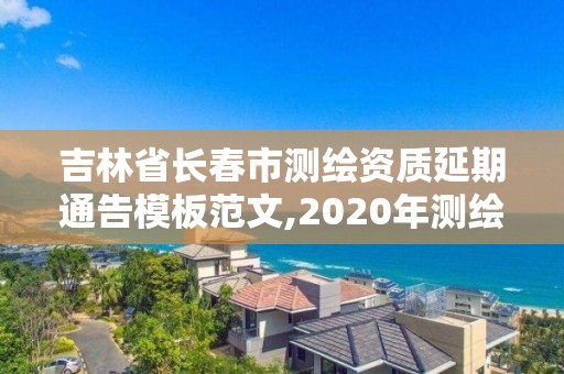 吉林省長春市測繪資質延期通告模板范文,2020年測繪資質證書延期。