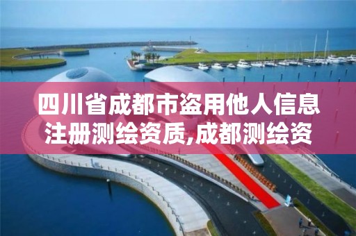 四川省成都市盜用他人信息注冊測繪資質,成都測繪資質代辦公司。