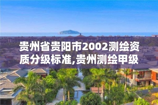 貴州省貴陽市2002測繪資質分級標準,貴州測繪甲級資質單位