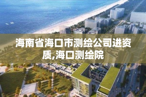 海南省海口市測繪公司進資質,海口測繪院