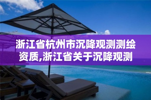 浙江省杭州市沉降觀測(cè)測(cè)繪資質(zhì),浙江省關(guān)于沉降觀測(cè)的規(guī)定