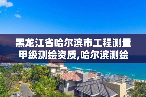 黑龍江省哈爾濱市工程測量甲級測繪資質(zhì),哈爾濱測繪專科學校