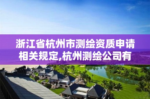 浙江省杭州市測繪資質申請相關規(guī)定,杭州測繪公司有哪幾家