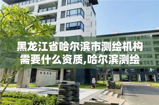 黑龍江省哈爾濱市測(cè)繪機(jī)構(gòu)需要什么資質(zhì),哈爾濱測(cè)繪公司招聘