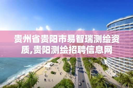 貴州省貴陽市易智瑞測繪資質(zhì),貴陽測繪招聘信息網(wǎng)