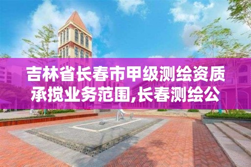 吉林省長春市甲級測繪資質承攪業務范圍,長春測繪公司招聘。