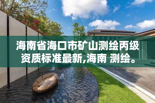 海南省海口市礦山測繪丙級資質標準最新,海南 測繪。