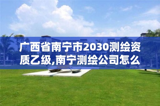 廣西省南寧市2030測繪資質乙級,南寧測繪公司怎么收費標準