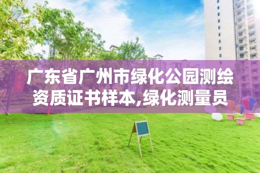 廣東省廣州市綠化公園測繪資質證書樣本,綠化測量員都負責啥。