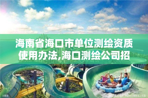 海南省海口市單位測繪資質使用辦法,海口測繪公司招聘