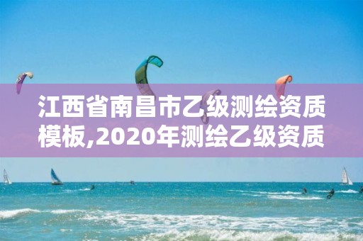 江西省南昌市乙級測繪資質模板,2020年測繪乙級資質申報條件