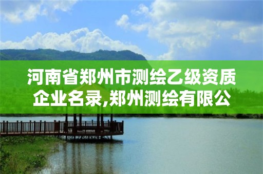 河南省鄭州市測繪乙級資質(zhì)企業(yè)名錄,鄭州測繪有限公司