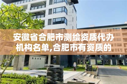 安徽省合肥市測繪資質代辦機構名單,合肥市有資質的測繪公司