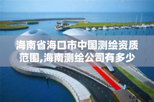 海南省海口市中國測繪資質范圍,海南測繪公司有多少家