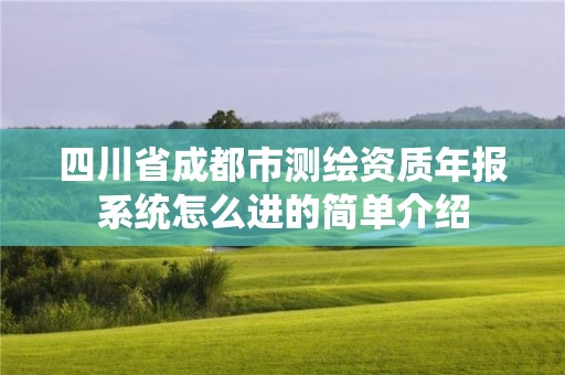 四川省成都市測繪資質年報系統怎么進的簡單介紹