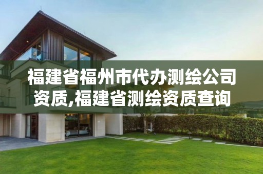 福建省福州市代辦測繪公司資質(zhì),福建省測繪資質(zhì)查詢