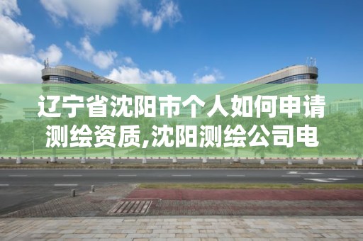 遼寧省沈陽市個(gè)人如何申請(qǐng)測(cè)繪資質(zhì),沈陽測(cè)繪公司電話