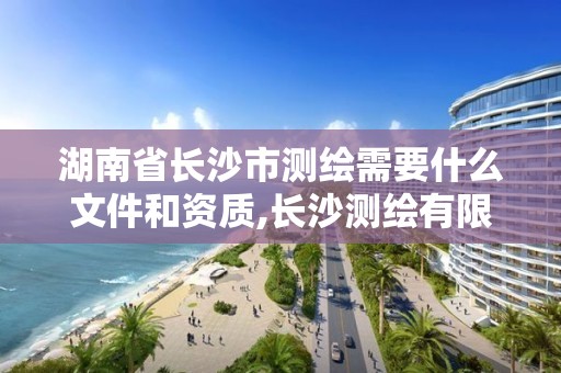 湖南省長沙市測繪需要什么文件和資質,長沙測繪有限公司怎么樣。