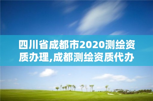 四川省成都市2020測繪資質辦理,成都測繪資質代辦