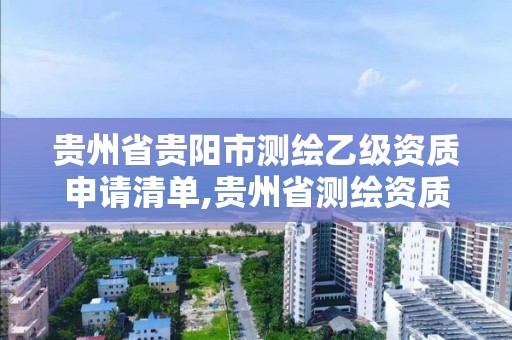 貴州省貴陽市測繪乙級資質申請清單,貴州省測繪資質管理條例