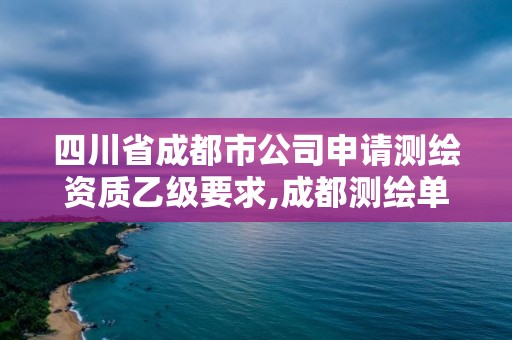 四川省成都市公司申請測繪資質乙級要求,成都測繪單位集中在哪些地方