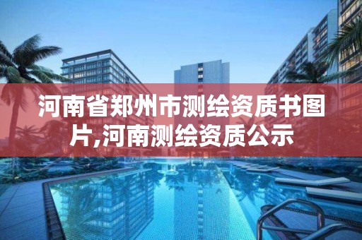 河南省鄭州市測繪資質書圖片,河南測繪資質公示