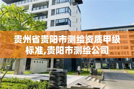 貴州省貴陽市測繪資質甲級標準,貴陽市測繪公司