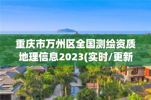 重慶市萬州區(qū)全國測繪資質地理信息2023(實時/更新中)