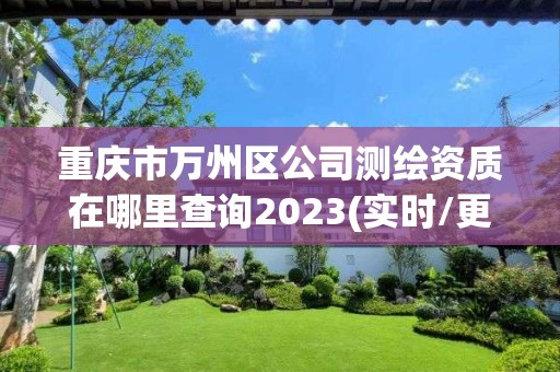 重慶市萬州區公司測繪資質在哪里查詢2023(實時/更新中)