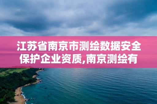 江蘇省南京市測繪數據安全保護企業資質,南京測繪有限公司。