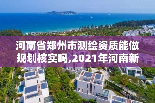 河南省鄭州市測繪資質(zhì)能做規(guī)劃核實嗎,2021年河南新測繪資質(zhì)辦理。