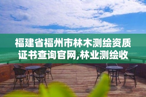 福建省福州市林木測繪資質證書查詢官網,林業測繪收費標準。