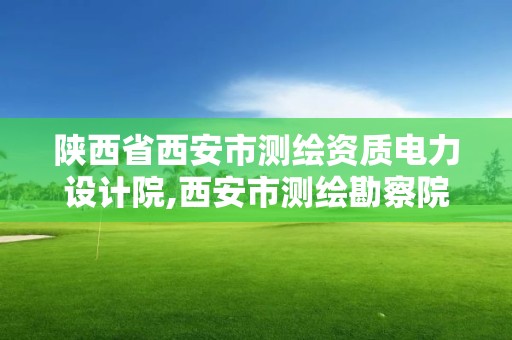 陜西省西安市測(cè)繪資質(zhì)電力設(shè)計(jì)院,西安市測(cè)繪勘察院。