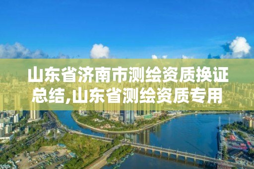 山東省濟南市測繪資質換證總結,山東省測繪資質專用章